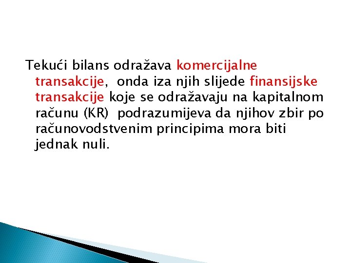 Tekući bilans odražava komercijalne transakcije, onda iza njih slijede finansijske transakcije koje se odražavaju