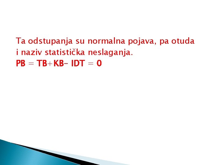 Ta odstupanja su normalna pojava, pa otuda i naziv statistička neslaganja. PB = TB+KB-