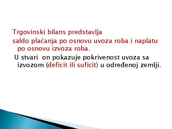 Trgovinski bilans predstavlja saldo plaćanja po osnovu uvoza roba i naplatu po osnovu izvoza