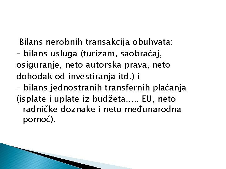 Bilans nerobnih transakcija obuhvata: – bilans usluga (turizam, saobraćaj, osiguranje, neto autorska prava, neto