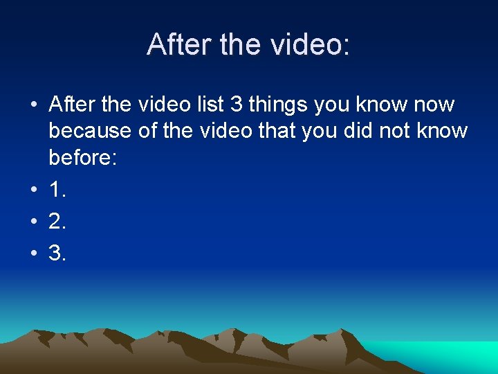 After the video: • After the video list 3 things you know because of