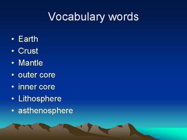 Vocabulary words • • Earth Crust Mantle outer core inner core Lithosphere asthenosphere 