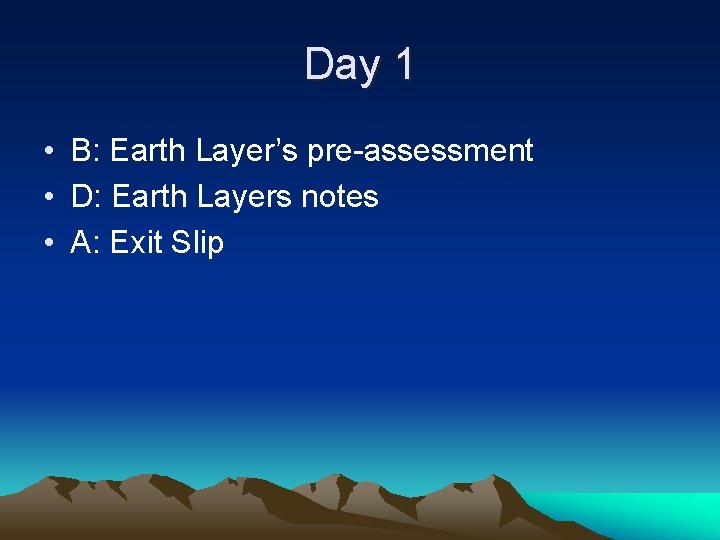 Day 1 • B: Earth Layer’s pre-assessment • D: Earth Layers notes • A: