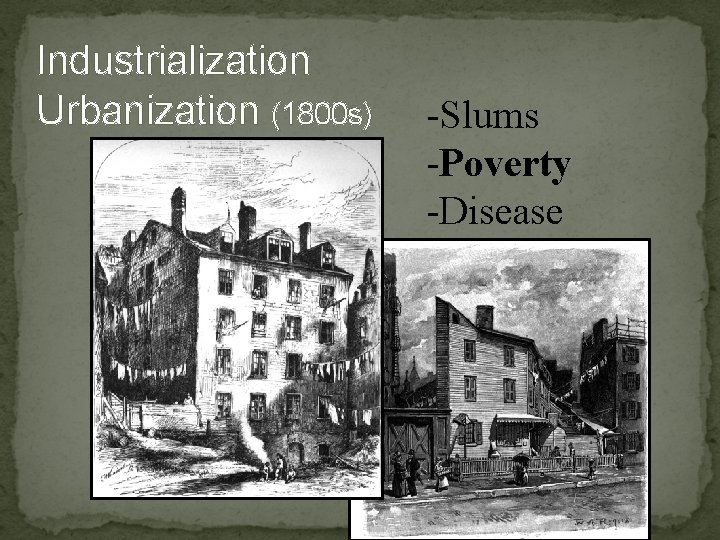 Industrialization Urbanization (1800 s) -Slums -Poverty -Disease 
