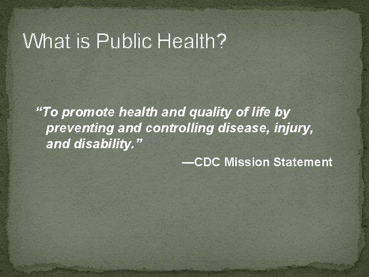 What is Public Health? “To promote health and quality of life by preventing and