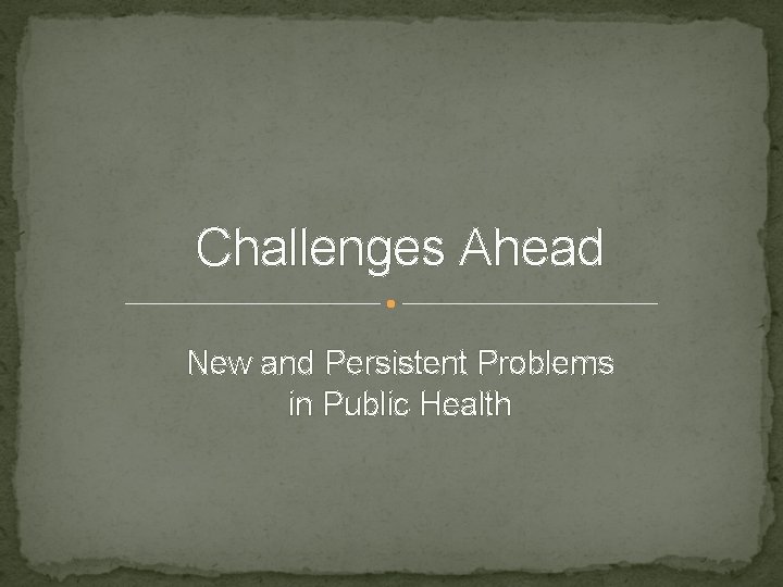Challenges Ahead New and Persistent Problems in Public Health 