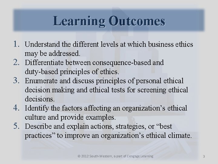 Learning Outcomes 1. Understand the different levels at which business ethics 2. 3. 4.