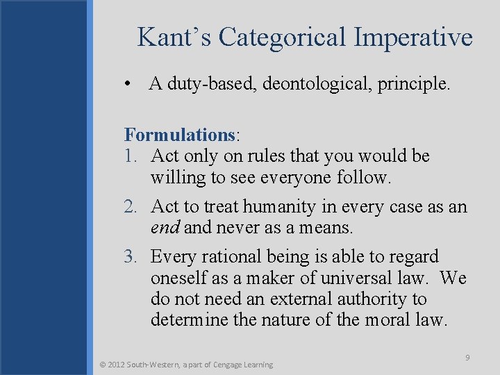 Kant’s Categorical Imperative • A duty-based, deontological, principle. Formulations: 1. Act only on rules