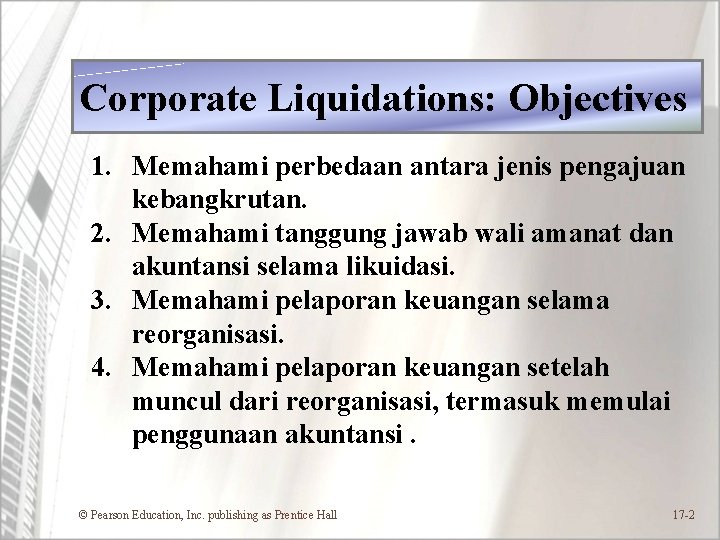 Corporate Liquidations: Objectives 1. Memahami perbedaan antara jenis pengajuan kebangkrutan. 2. Memahami tanggung jawab