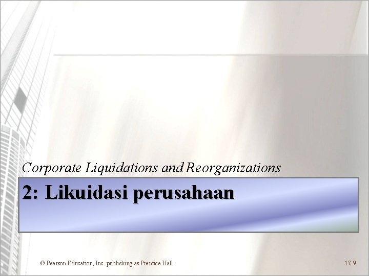 Corporate Liquidations and Reorganizations 2: Likuidasi perusahaan © Pearson Education, Inc. publishing as Prentice