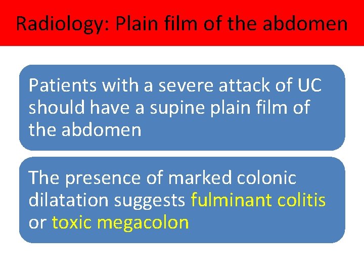 Radiology: Plain film of the abdomen Patients with a severe attack of UC should