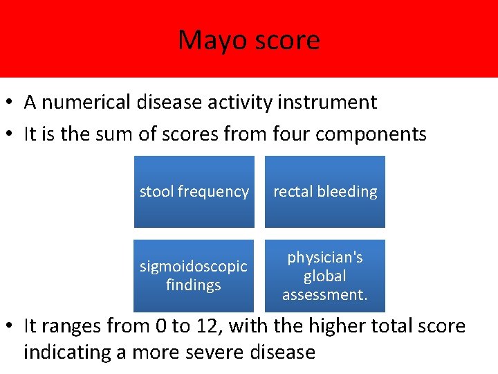 Mayo score • A numerical disease activity instrument • It is the sum of