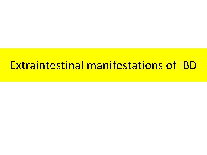 Extraintestinal manifestations of IBD Extraintestinal manifestations of IBD