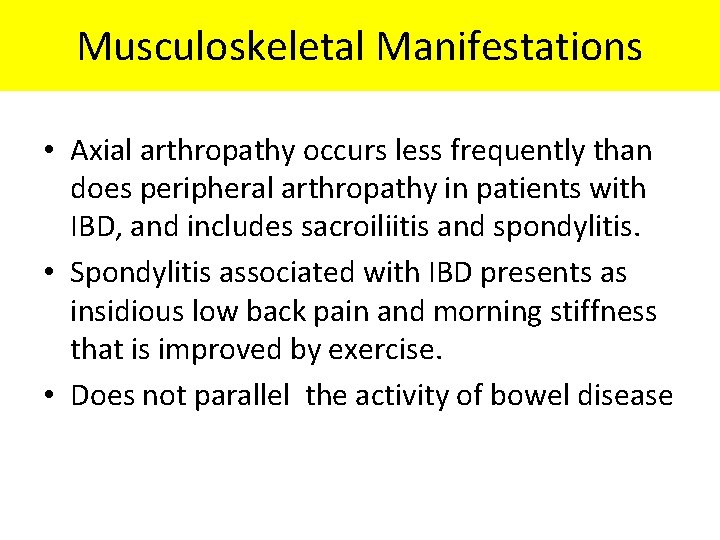 Musculoskeletal Manifestations • Axial arthropathy occurs less frequently than does peripheral arthropathy in patients Musculoskeletal Manifestations • Axial arthropathy occurs less frequently than does peripheral arthropathy in patients