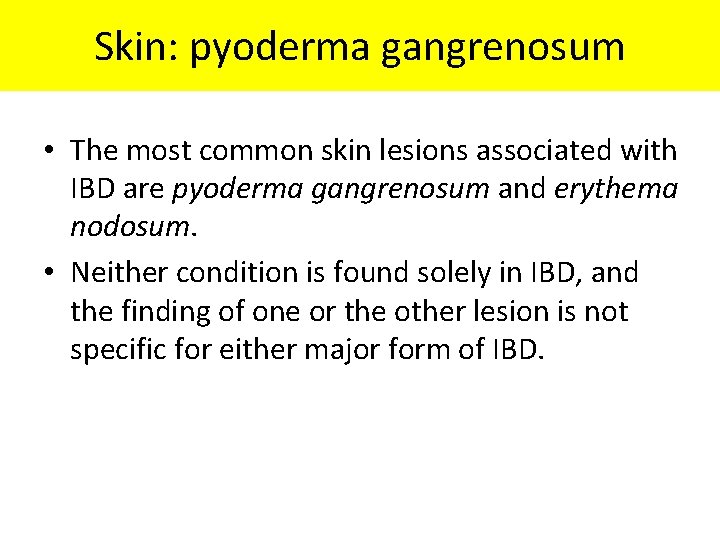 Skin: pyoderma gangrenosum • The most common skin lesions associated with IBD are pyoderma