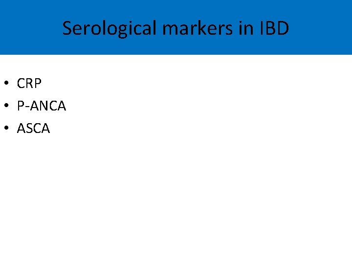 Serological markers in IBD • CRP • P-ANCA • ASCA 