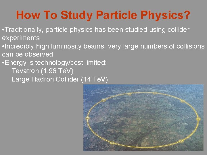 How To Study Particle Physics? • Traditionally, particle physics has been studied using collider