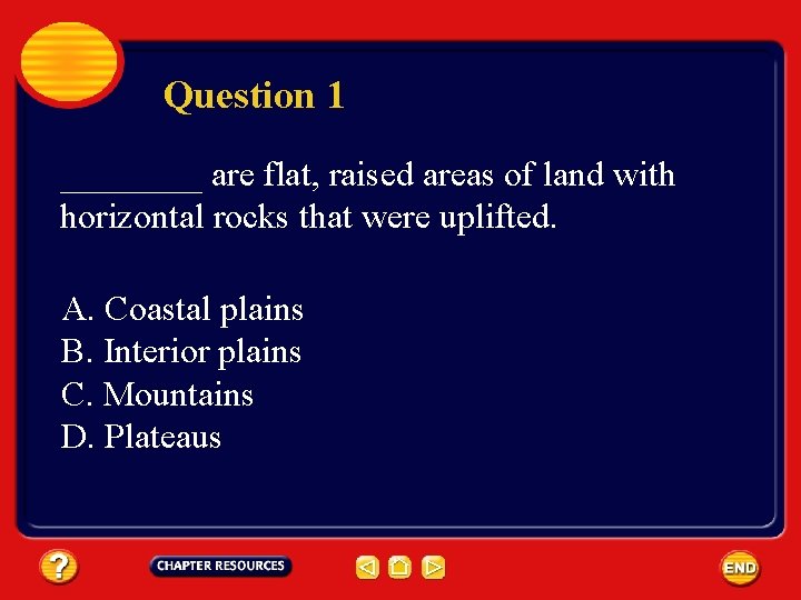 Question 1 ____ are flat, raised areas of land with horizontal rocks that were