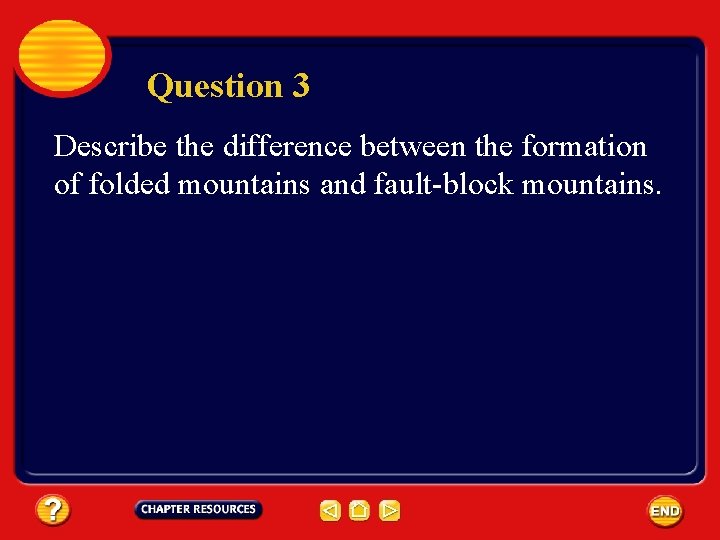 Question 3 Describe the difference between the formation of folded mountains and fault-block mountains.