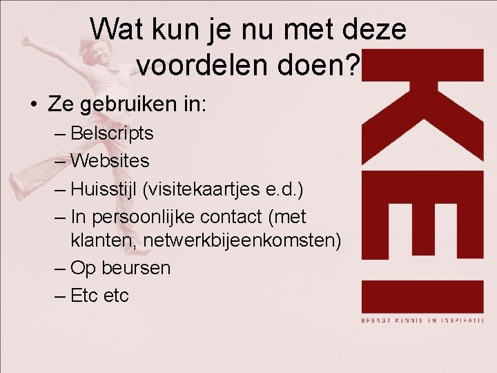 Wat kun je nu met deze voordelen doen? • Ze gebruiken in: – Belscripts