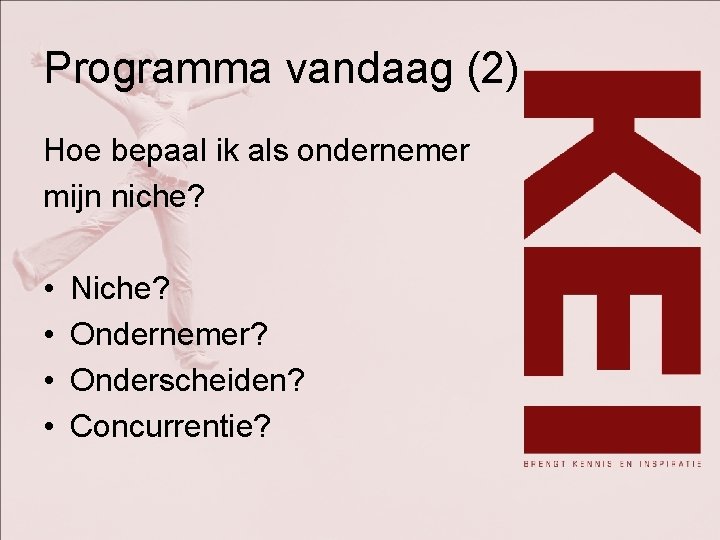 Programma vandaag (2) Hoe bepaal ik als ondernemer mijn niche? • • Niche? Ondernemer?