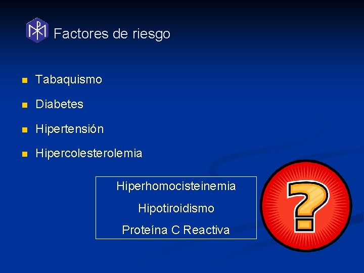 Factores de riesgo n Tabaquismo n Diabetes n Hipertensión n Hipercolesterolemia Hiperhomocisteinemia Hipotiroidismo Proteína