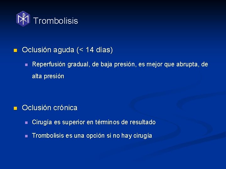 Trombolisis n Oclusión aguda (< 14 días) n Reperfusión gradual, de baja presión, es