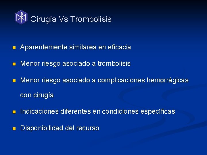 Cirugía Vs Trombolisis n Aparentemente similares en eficacia n Menor riesgo asociado a trombolisis