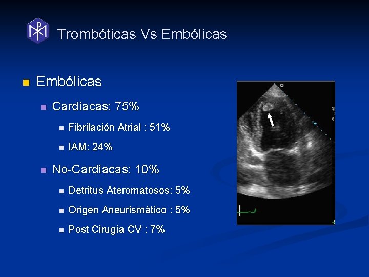 Trombóticas Vs Embólicas n n Cardíacas: 75% n Fibrilación Atrial : 51% n IAM: