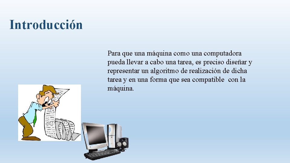 Introducción Para que una máquina como una computadora pueda llevar a cabo una tarea,