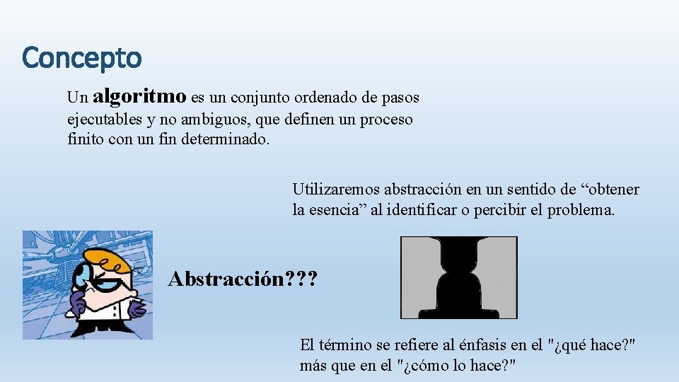 Concepto Un algoritmo es un conjunto ordenado de pasos ejecutables y no ambiguos, que