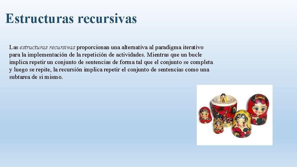 Estructuras recursivas Las estructuras recursivas proporcionan una alternativa al paradigma iterativo para la implementación