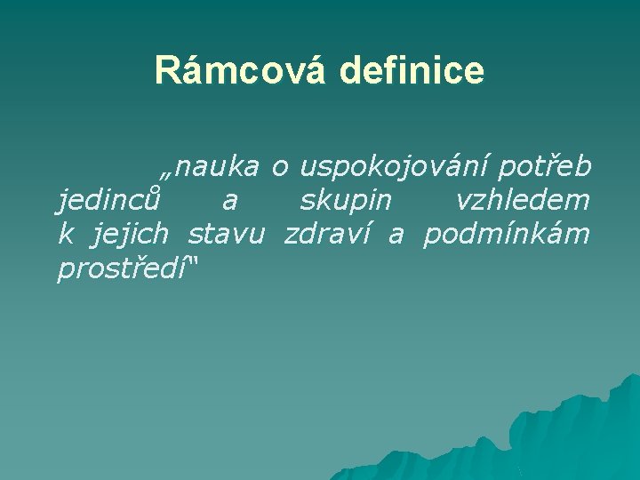 Rámcová definice „nauka o uspokojování potřeb jedinců a skupin vzhledem k jejich stavu zdraví