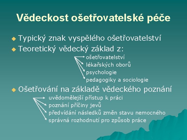 Vědeckost ošetřovatelské péče Typický znak vyspělého ošetřovatelství u Teoretický vědecký základ z: u ošetřovatelství