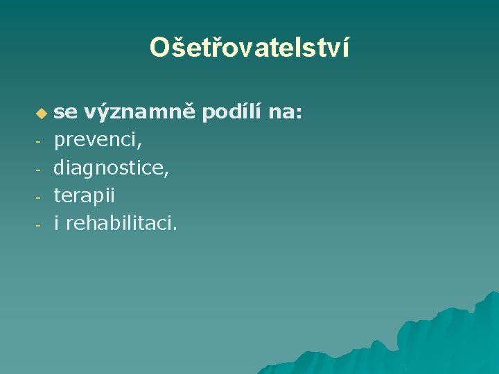 Ošetřovatelství u - se významně podílí na: prevenci, diagnostice, terapii i rehabilitaci. 