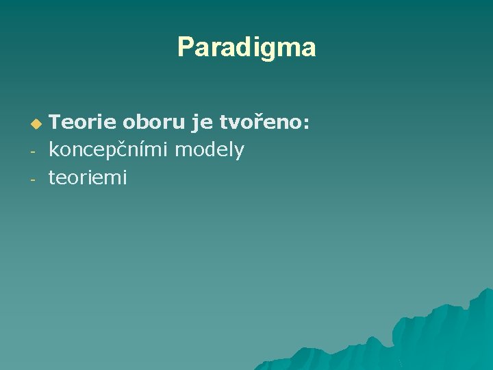 Paradigma u - Teorie oboru je tvořeno: koncepčními modely teoriemi 