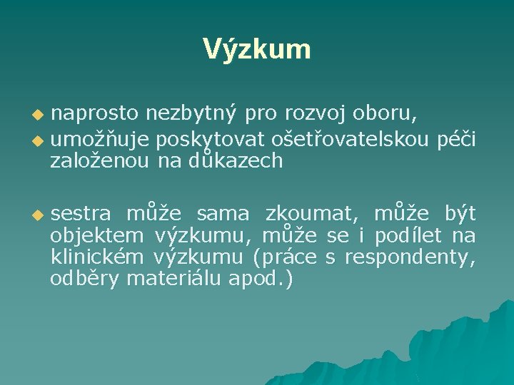 Výzkum naprosto nezbytný pro rozvoj oboru, u umožňuje poskytovat ošetřovatelskou péči založenou na důkazech