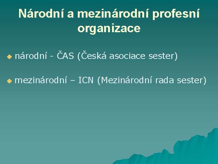 Národní a mezinárodní profesní organizace u národní - ČAS (Česká asociace sester) u mezinárodní