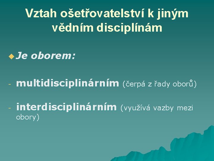 Vztah ošetřovatelství k jiným vědním disciplínám u Je oborem: - multidisciplinárním (čerpá z řady