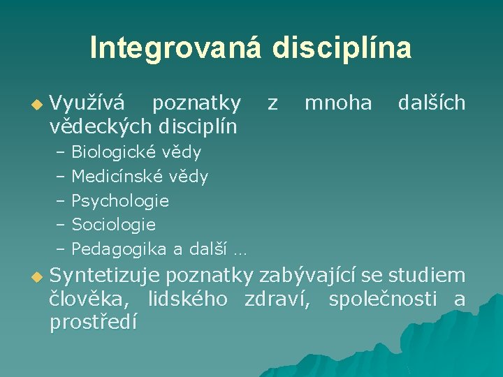 Integrovaná disciplína u Využívá poznatky z mnoha dalších vědeckých disciplín – Biologické vědy –