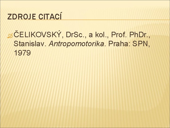 ZDROJE CITACÍ ČELIKOVSKÝ, Dr. Sc. , a kol. , Prof. Ph. Dr. , Stanislav.