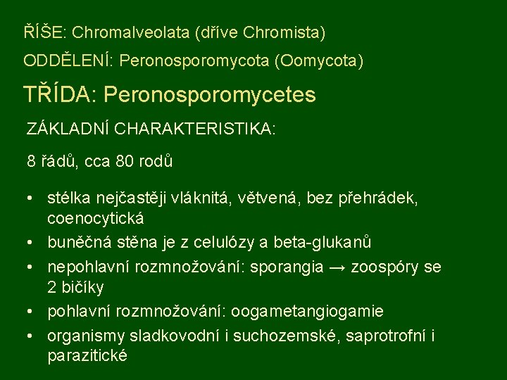 ŘÍŠE: Chromalveolata (dříve Chromista) ODDĚLENÍ: Peronosporomycota (Oomycota) TŘÍDA: Peronosporomycetes ZÁKLADNÍ CHARAKTERISTIKA: 8 řádů, cca
