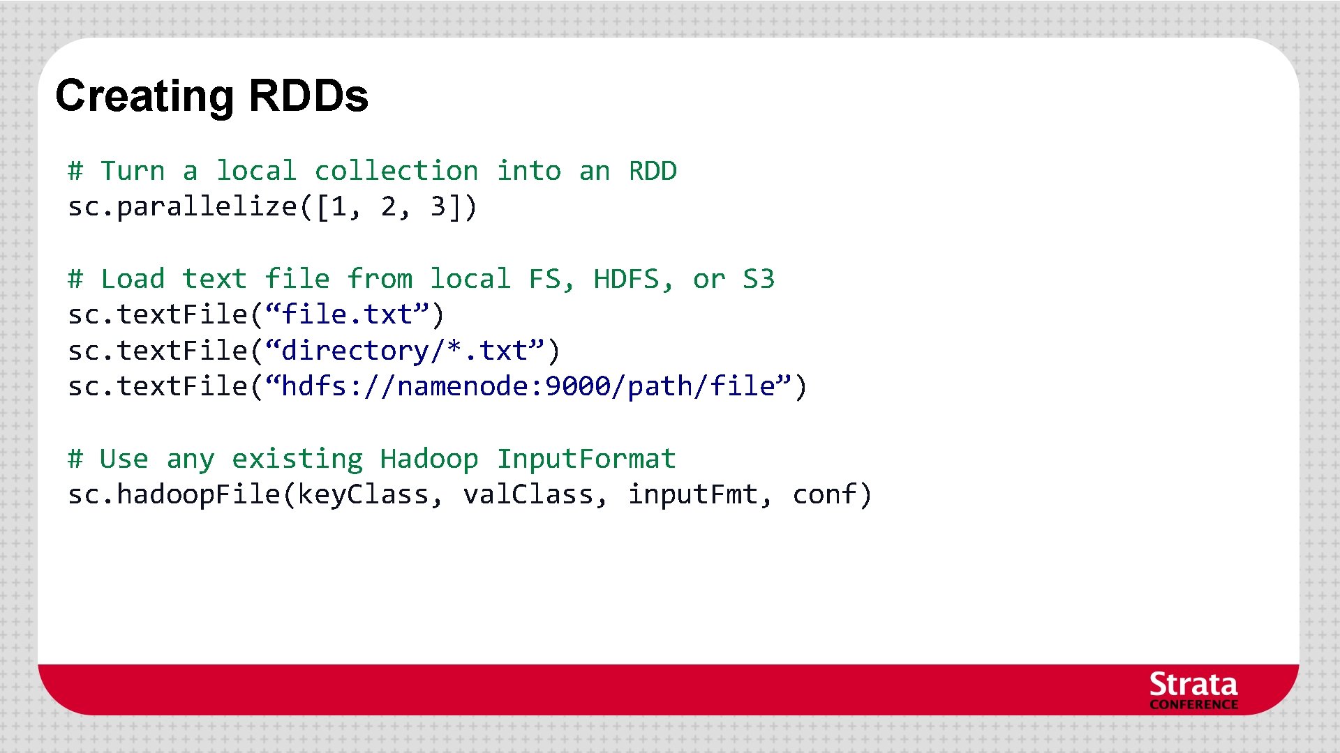 Creating RDDs # Turn a local collection into an RDD sc. parallelize([1, 2, 3])