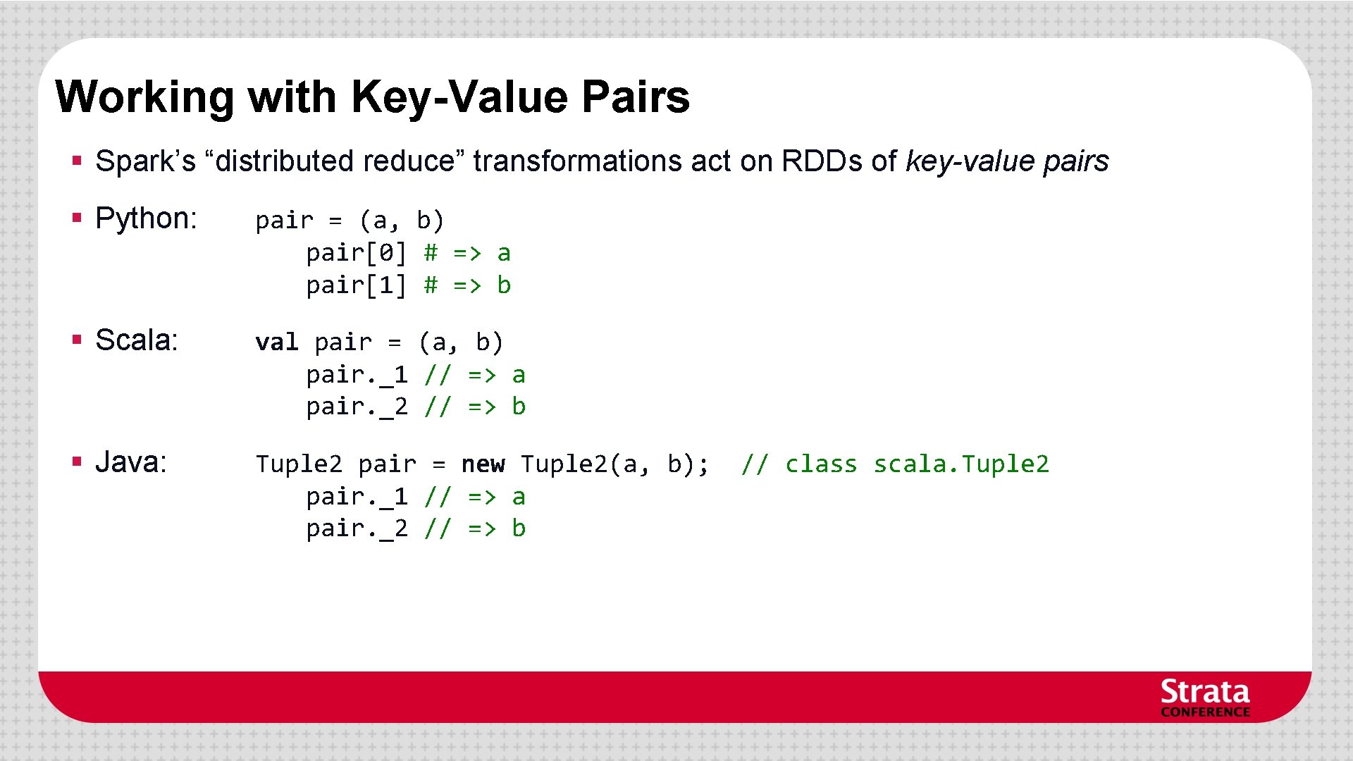 Working with Key-Value Pairs § Spark’s “distributed reduce” transformations act on RDDs of key-value Working with Key-Value Pairs § Spark’s “distributed reduce” transformations act on RDDs of key-value