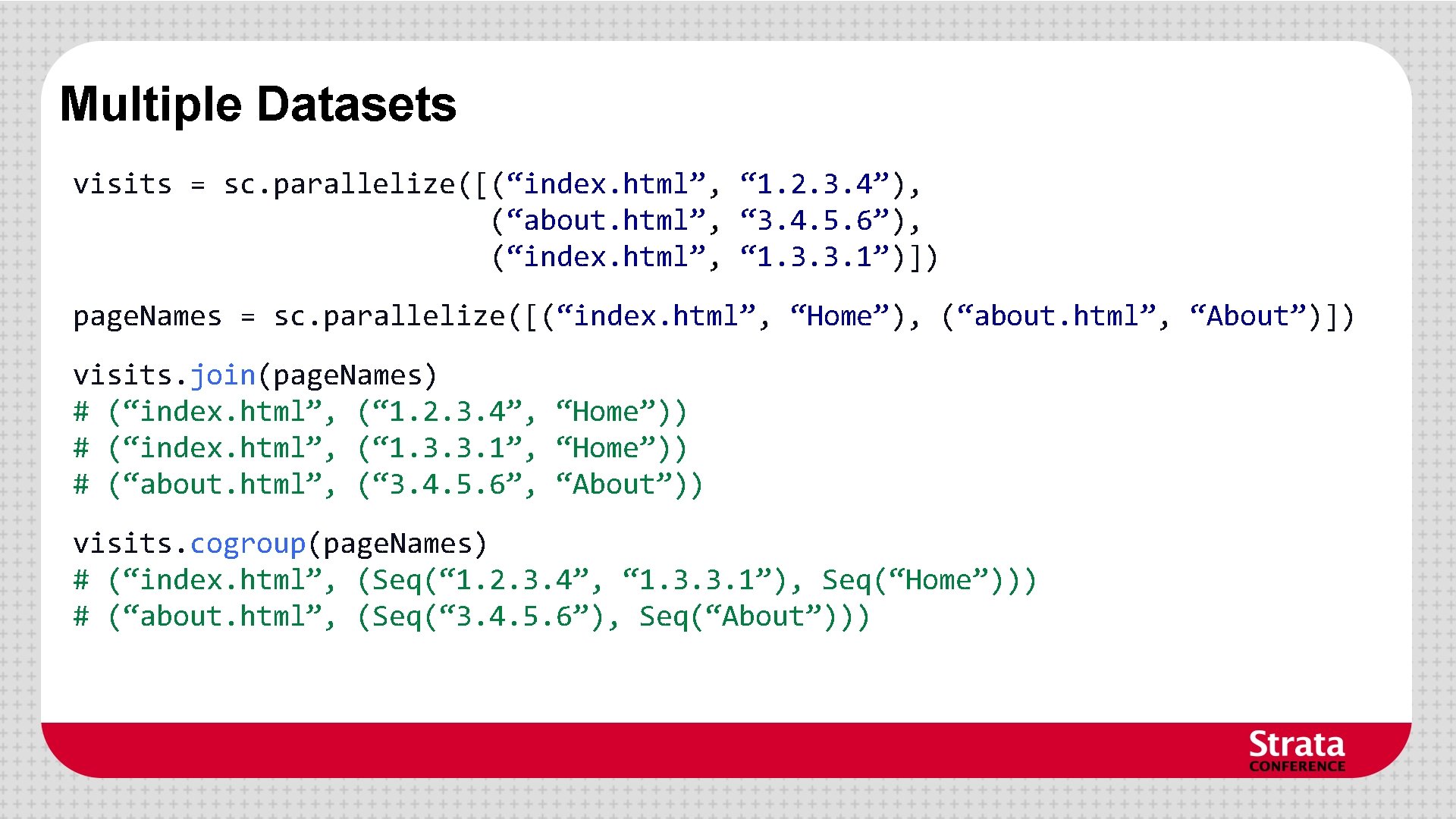 Multiple Datasets visits = sc. parallelize([(“index. html”, “ 1. 2. 3. 4”), (“about. html”, Multiple Datasets visits = sc. parallelize([(“index. html”, “ 1. 2. 3. 4”), (“about. html”,