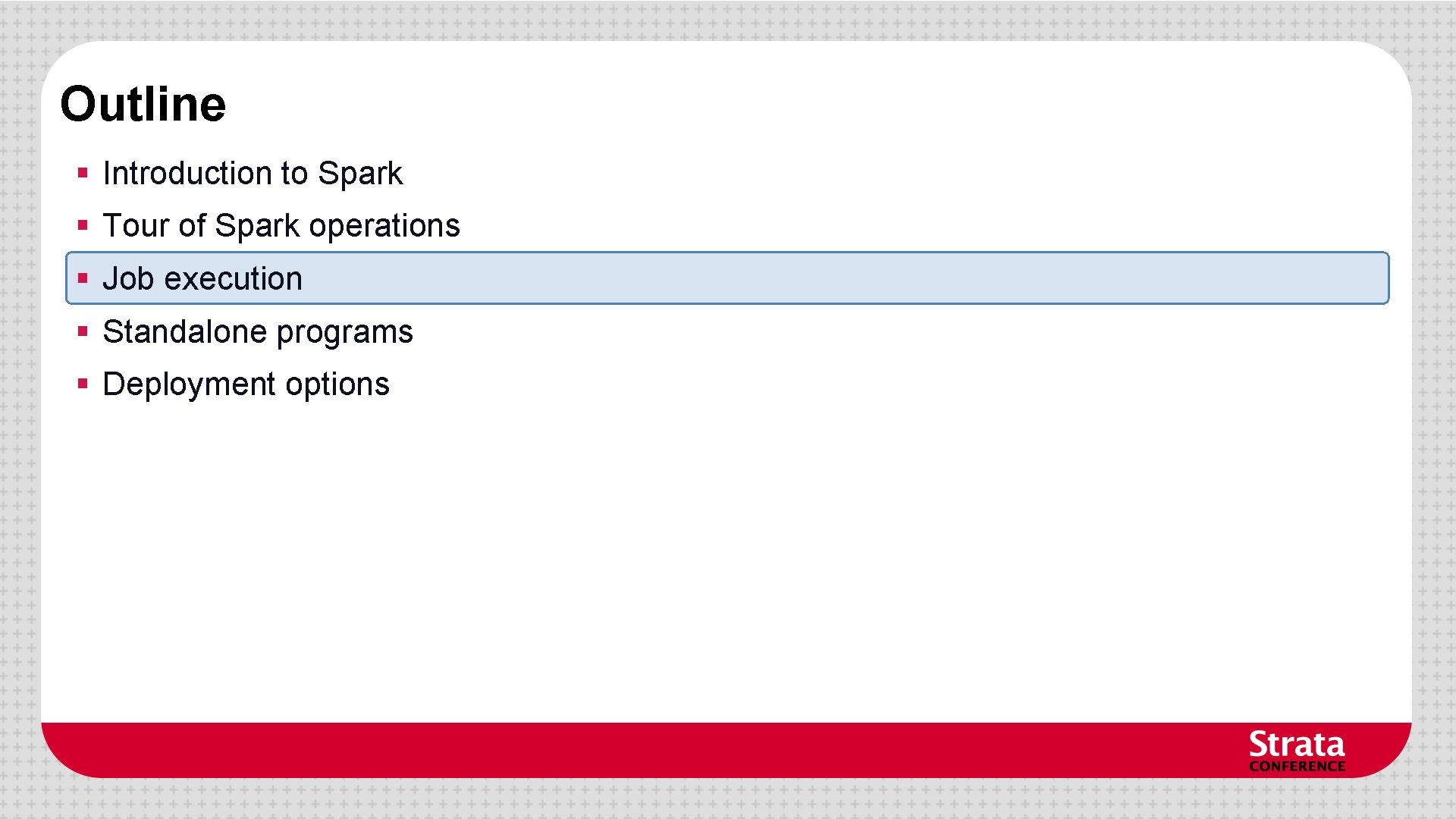 Outline § Introduction to Spark § Tour of Spark operations § Job execution § Outline § Introduction to Spark § Tour of Spark operations § Job execution §