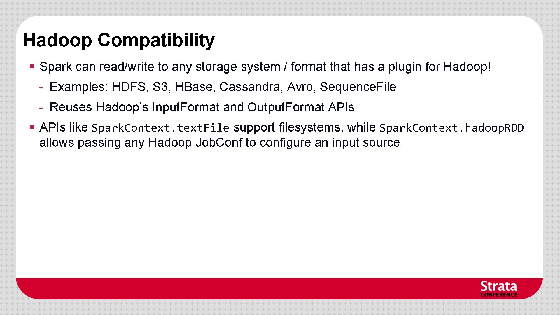 Hadoop Compatibility § Spark can read/write to any storage system / format that has Hadoop Compatibility § Spark can read/write to any storage system / format that has