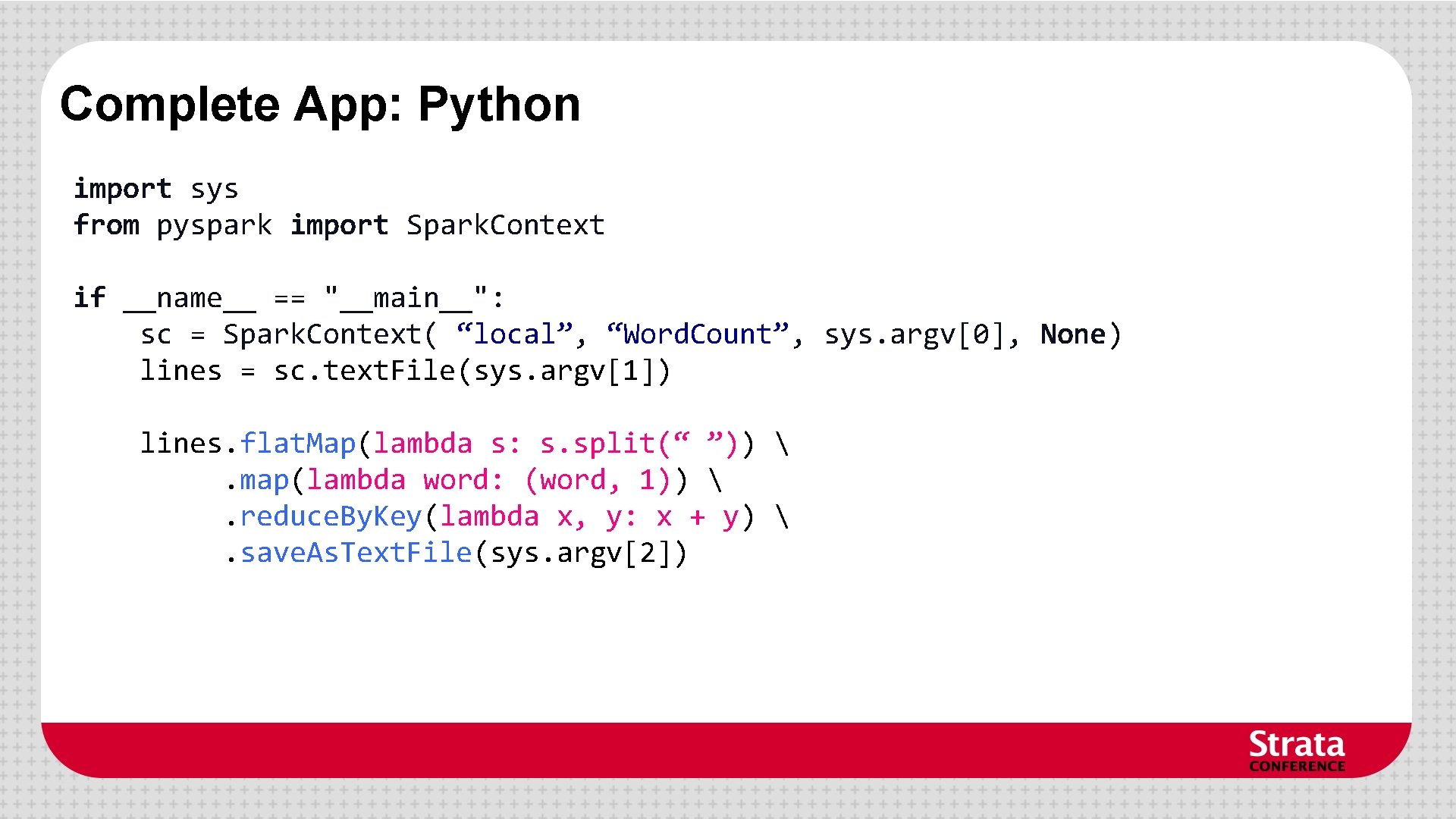 Complete App: Python import sys from pyspark import Spark. Context if __name__ == "__main__": Complete App: Python import sys from pyspark import Spark. Context if __name__ == "__main__":