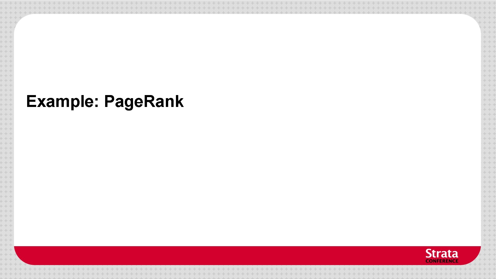 Example: Page. Rank Example: Page. Rank