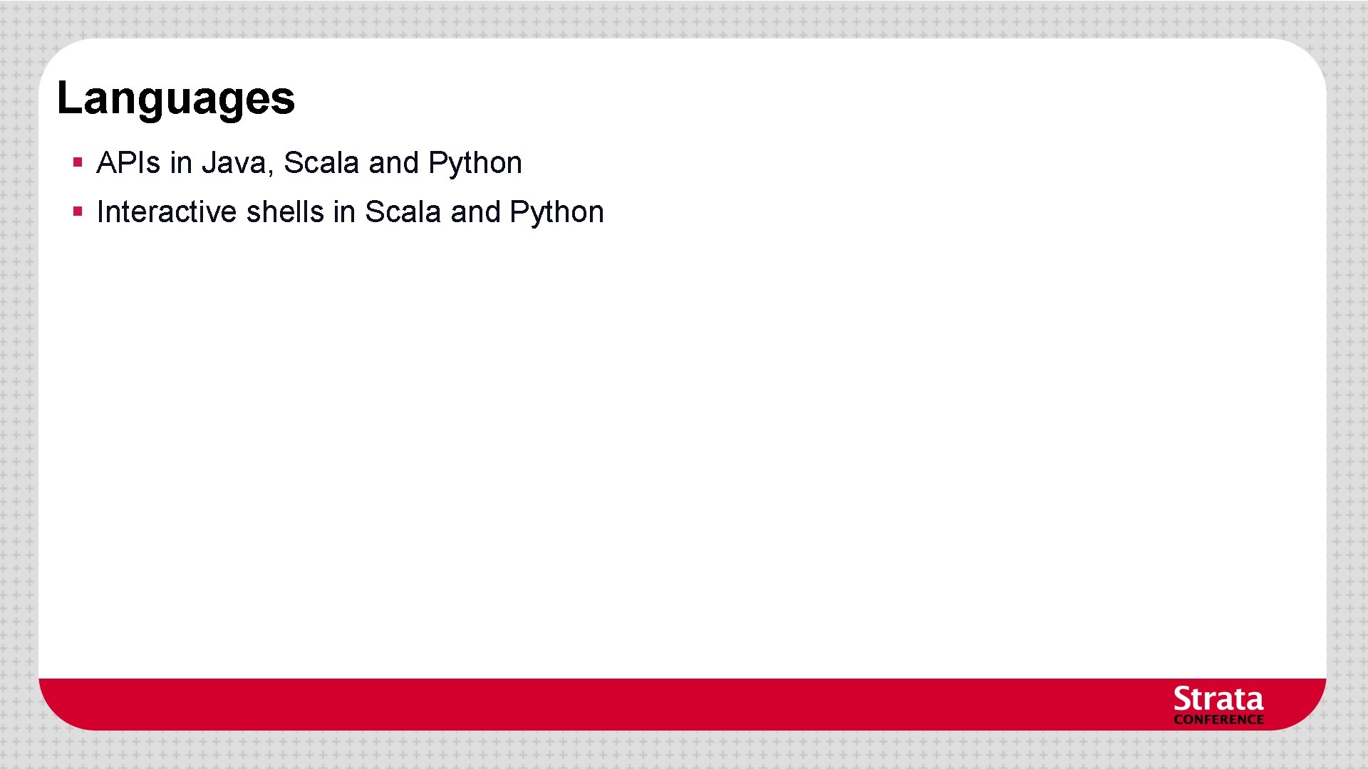 Languages § APIs in Java, Scala and Python § Interactive shells in Scala and Languages § APIs in Java, Scala and Python § Interactive shells in Scala and